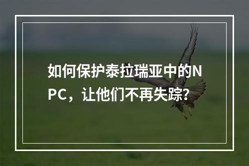 如何保护泰拉瑞亚中的NPC，让他们不再失踪？