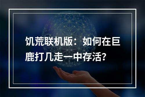 饥荒联机版：如何在巨鹿打几走一中存活？