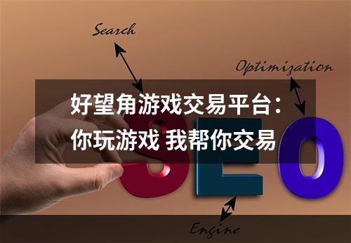 好望角游戏交易平台：你玩游戏 我帮你交易