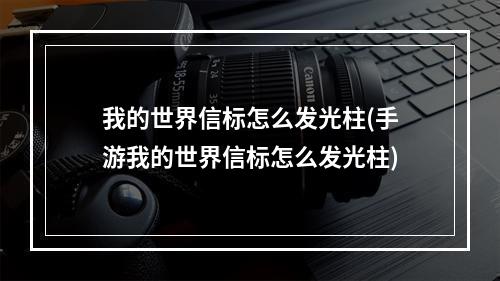 我的世界信标怎么发光柱(手游我的世界信标怎么发光柱)