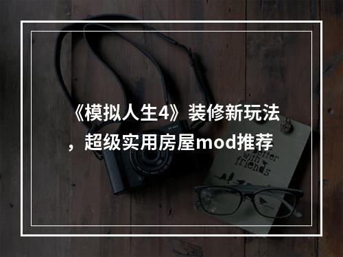 《模拟人生4》装修新玩法，超级实用房屋mod推荐