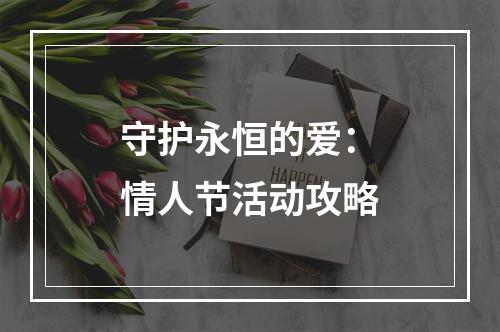 守护永恒的爱：情人节活动攻略