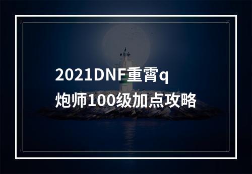 2021DNF重霄q炮师100级加点攻略