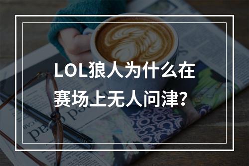 LOL狼人为什么在赛场上无人问津？