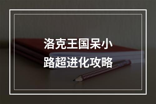 洛克王国呆小路超进化攻略