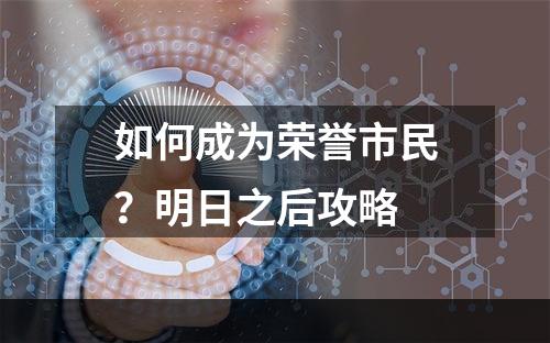 如何成为荣誉市民？明日之后攻略