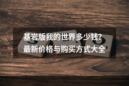 基岩版我的世界多少钱？最新价格与购买方式大全