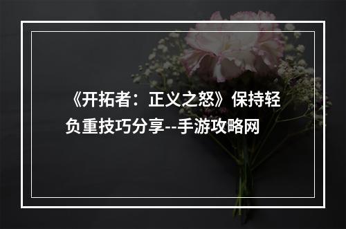 《开拓者：正义之怒》保持轻负重技巧分享--手游攻略网