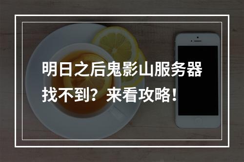 明日之后鬼影山服务器找不到？来看攻略！