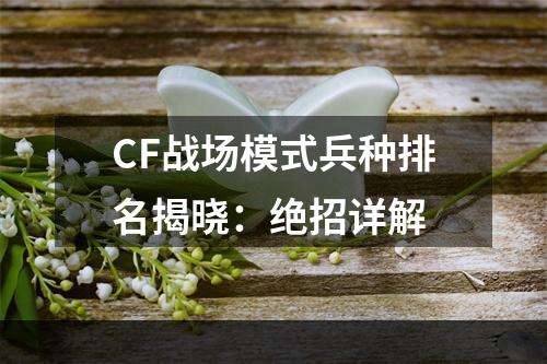 CF战场模式兵种排名揭晓：绝招详解