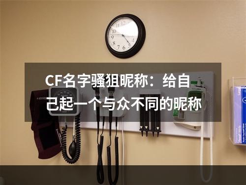 CF名字骚狙昵称：给自己起一个与众不同的昵称