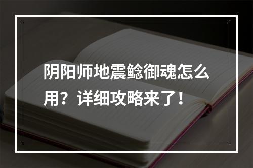 阴阳师地震鲶御魂怎么用？详细攻略来了！