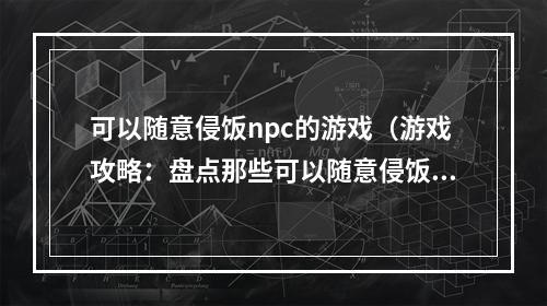 可以随意侵饭npc的游戏（游戏攻略：盘点那些可以随意侵饭npc的游戏）