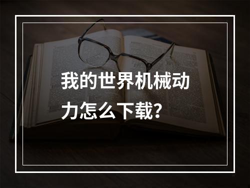 我的世界机械动力怎么下载？