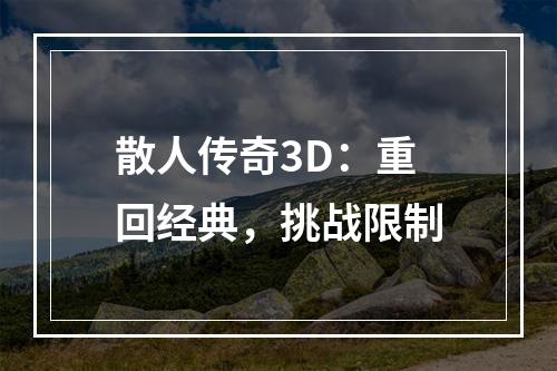 散人传奇3D：重回经典，挑战限制