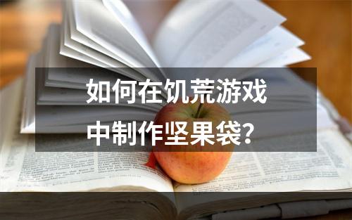 如何在饥荒游戏中制作坚果袋？