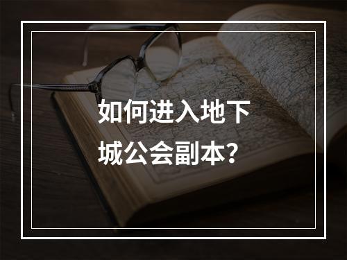 如何进入地下城公会副本？