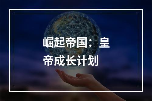 崛起帝国：皇帝成长计划