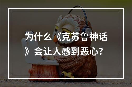 为什么《克苏鲁神话》会让人感到恶心？