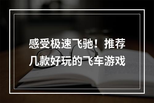 感受极速飞驰！推荐几款好玩的飞车游戏