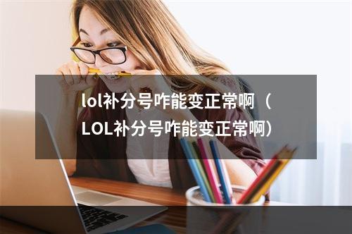 lol补分号咋能变正常啊（LOL补分号咋能变正常啊）