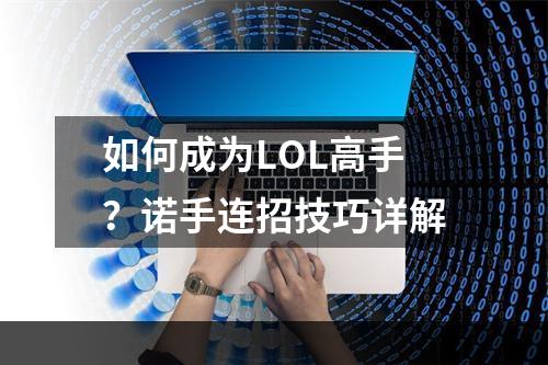 如何成为LOL高手？诺手连招技巧详解