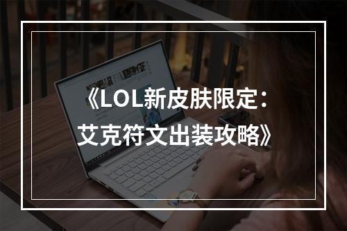 《LOL新皮肤限定：艾克符文出装攻略》