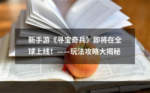 新手游《寻宝奇兵》即将在全球上线！——玩法攻略大揭秘