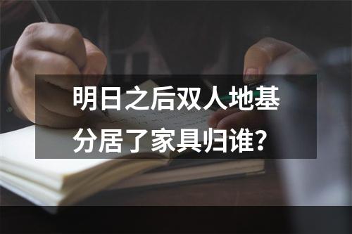 明日之后双人地基分居了家具归谁？