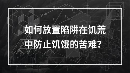 如何放置陷阱在饥荒中防止饥饿的苦难？