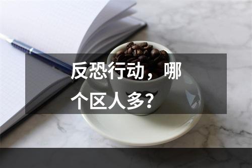 反恐行动，哪个区人多？