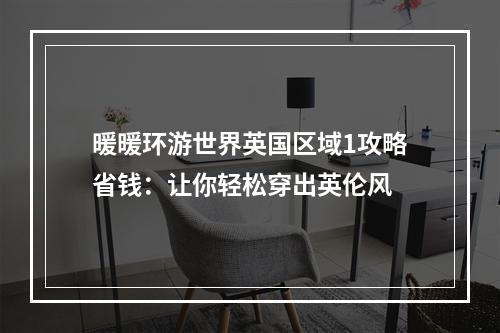 暖暖环游世界英国区域1攻略省钱：让你轻松穿出英伦风