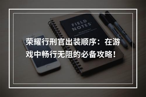 荣耀行刑官出装顺序：在游戏中畅行无阻的必备攻略！