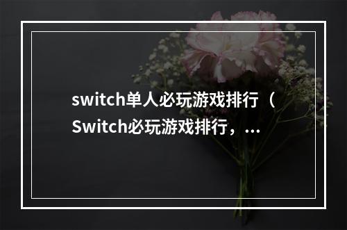 switch单人必玩游戏排行（Switch必玩游戏排行，手动盘点最值得入手的单人游戏！）