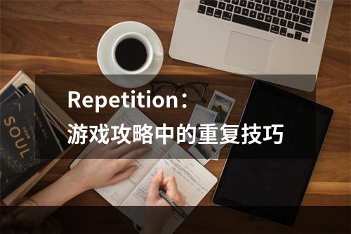 Repetition：游戏攻略中的重复技巧