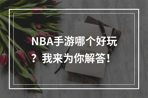 NBA手游哪个好玩？我来为你解答！