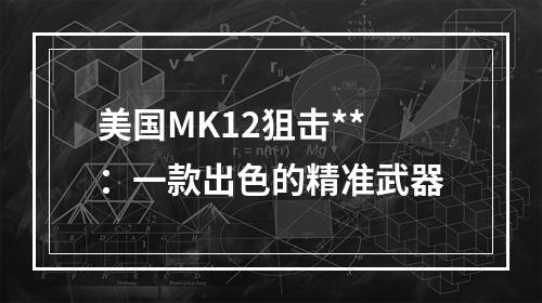 美国MK12狙击**：一款出色的精准武器