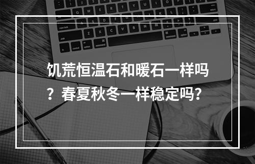 饥荒恒温石和暖石一样吗？春夏秋冬一样稳定吗？