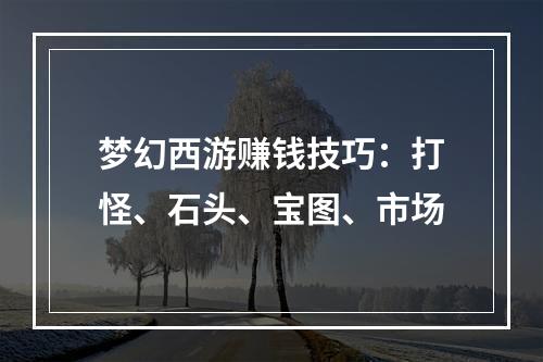 梦幻西游赚钱技巧：打怪、石头、宝图、市场