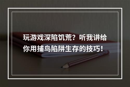 玩游戏深陷饥荒？听我讲给你用捕鸟陷阱生存的技巧！