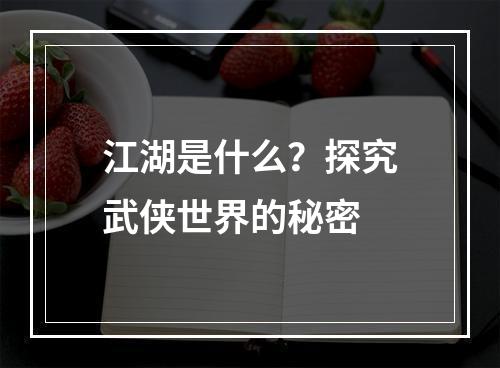 江湖是什么？探究武侠世界的秘密