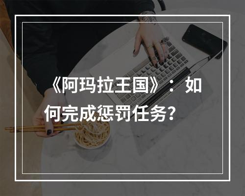 《阿玛拉王国》：如何完成惩罚任务？