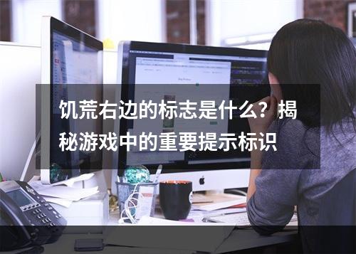 饥荒右边的标志是什么？揭秘游戏中的重要提示标识