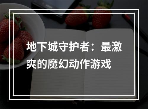 地下城守护者：最激爽的魔幻动作游戏