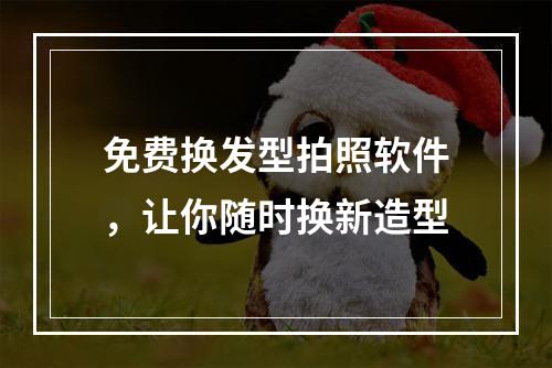 免费换发型拍照软件，让你随时换新造型