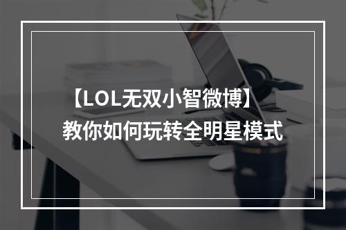 【LOL无双小智微博】教你如何玩转全明星模式