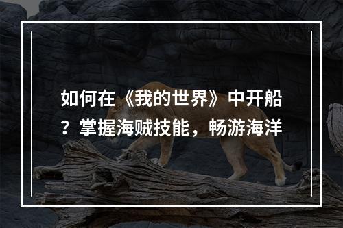 如何在《我的世界》中开船？掌握海贼技能，畅游海洋