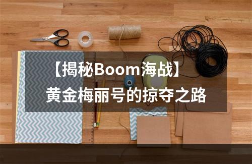 【揭秘Boom海战】黄金梅丽号的掠夺之路