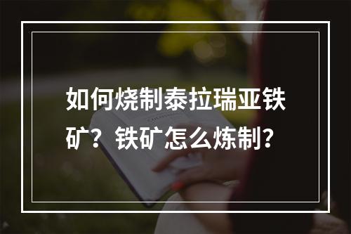 如何烧制泰拉瑞亚铁矿？铁矿怎么炼制？