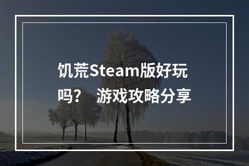 饥荒Steam版好玩吗？  游戏攻略分享